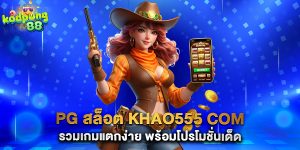 pg สล็อต khao555 com รวมเกมแตกง่าย พร้อมโปรโมชั่นเด็ด