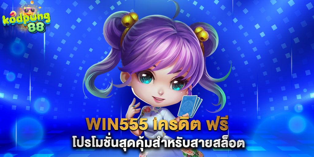 win555 เครดิต ฟรี โปรโมชั่นสุดคุ้มสำหรับสายสล็อต